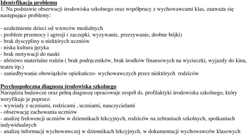 zaczepki, wyzywanie, przezywanie, drobne bójki) - brak dyscypliny u niektórych uczniów - niska kultura języka - brak motywacji do nauki - ubóstwo materialne rodzin ( brak podręczników, brak środków