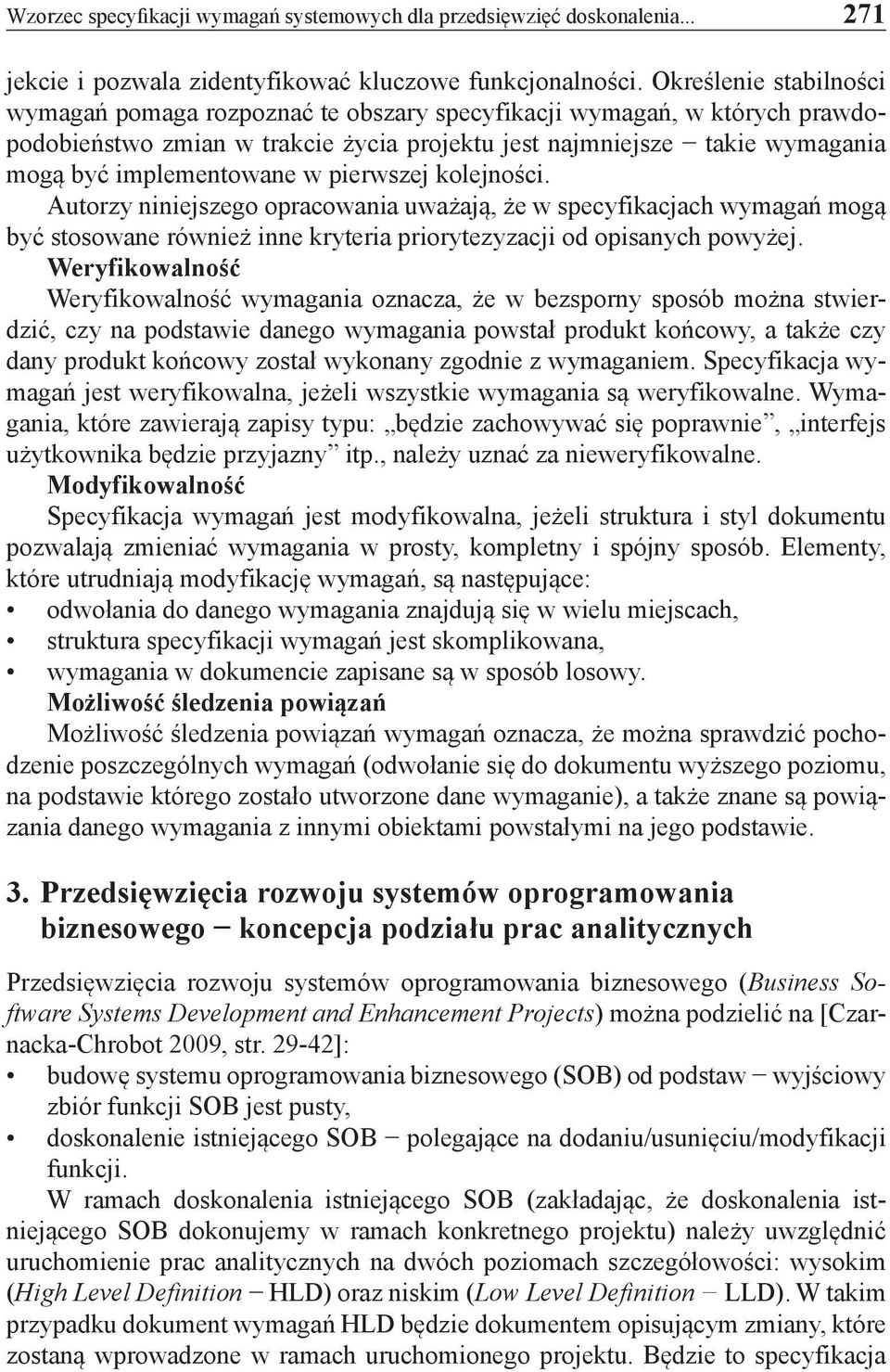 pierwszej kolejności. Autorzy niniejszego opracowania uważają, że w specyfikacjach wymagań mogą być stosowane również inne kryteria priorytezyzacji od opisanych powyżej.