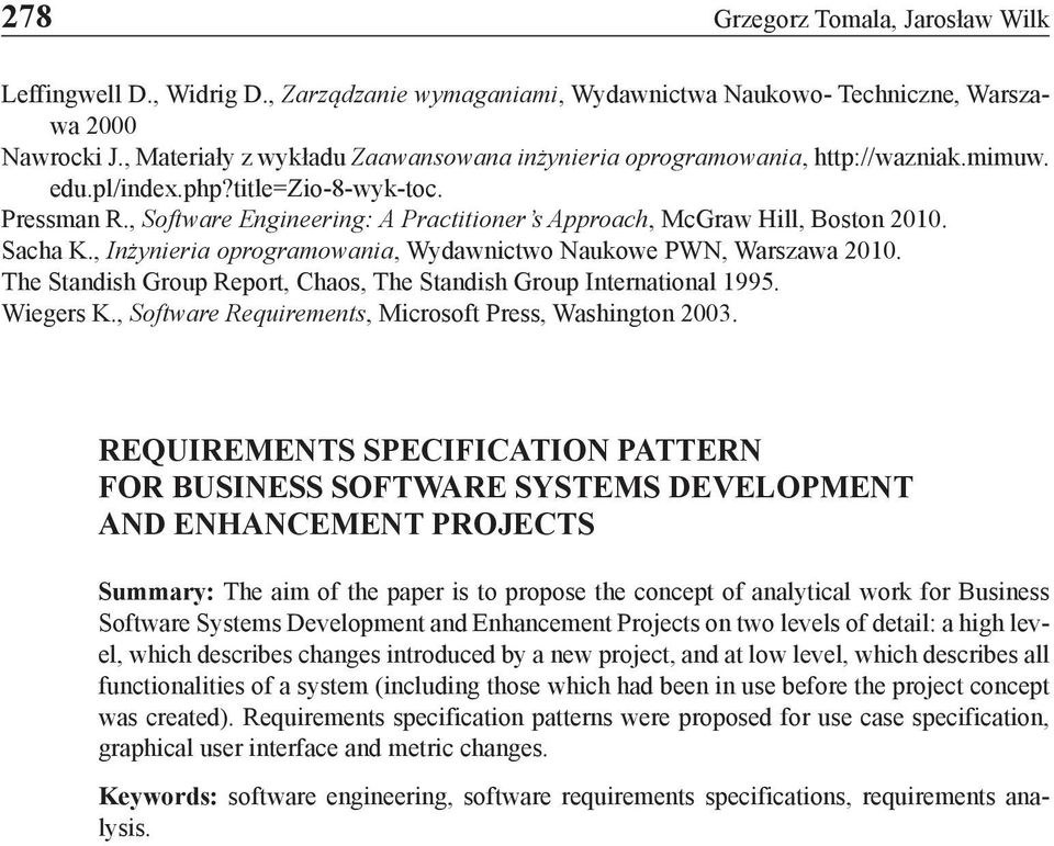 , Software Engineering: A Practitioner s Approach, McGraw Hill, Boston 2010. Sacha K., Inżynieria oprogramowania, Wydawnictwo Naukowe PWN, Warszawa 2010.