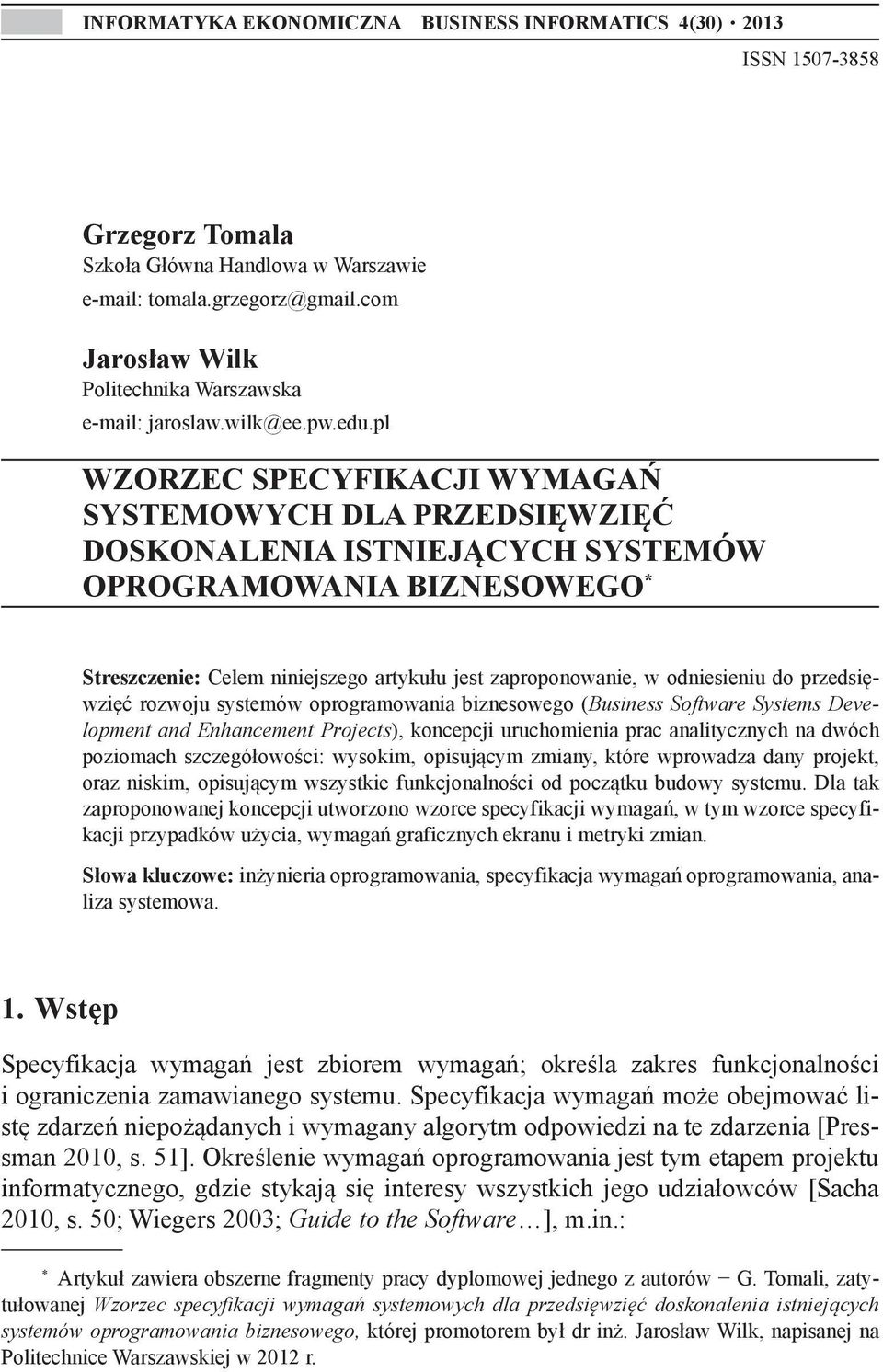 pl WZORZEC SPECYFIKACJI WYMAGAŃ SYSTEMOWYCH DLA PRZEDSIĘWZIĘĆ DOSKONALENIA ISTNIEJĄCYCH SYSTEMÓW OPROGRAMOWANIA BIZNESOWEGO * Streszczenie: Celem niniejszego artykułu jest zaproponowanie, w