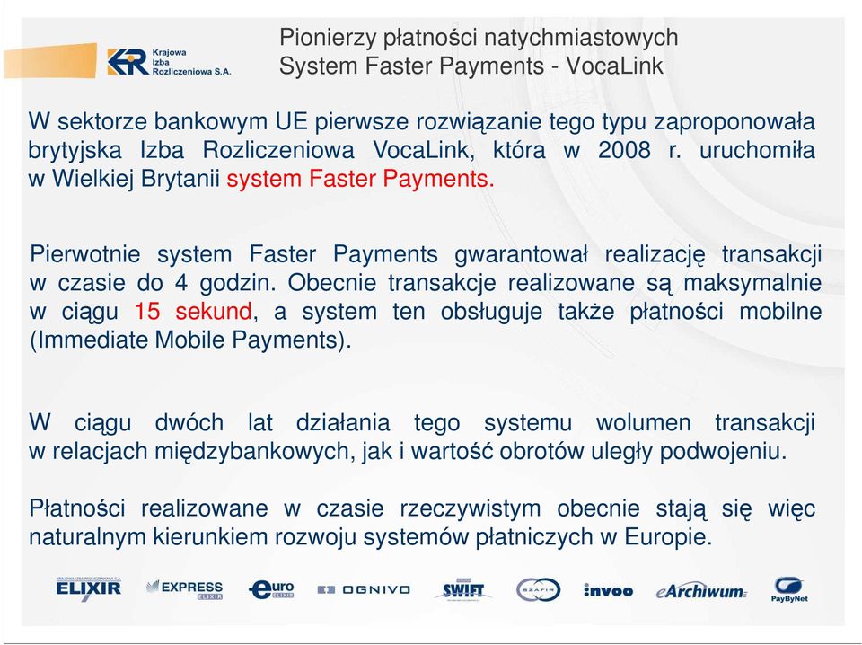 Obecnie transakcje realizowane są maksymalnie w ciągu 15 sekund, a system ten obsługuje także płatności mobilne (Immediate Mobile Payments).