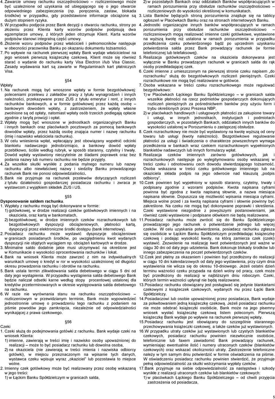 W przypadku podjęcia przez Bank decyzji o otwarciu rachunku, strony po złożeniu przez Klienta karty wzorów podpisów podpisują dwa egzemplarze umowy, z których jeden otrzymuje Klient.