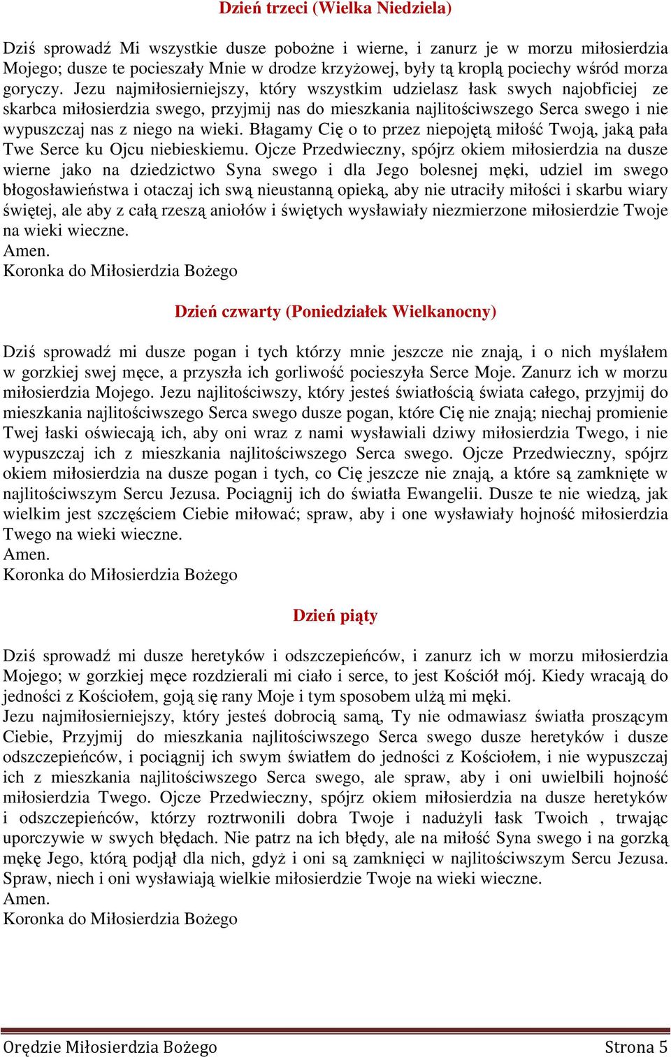 Jezu najmiłosierniejszy, który wszystkim udzielasz łask swych najobficiej ze skarbca miłosierdzia swego, przyjmij nas do mieszkania najlitościwszego Serca swego i nie wypuszczaj nas z niego na wieki.