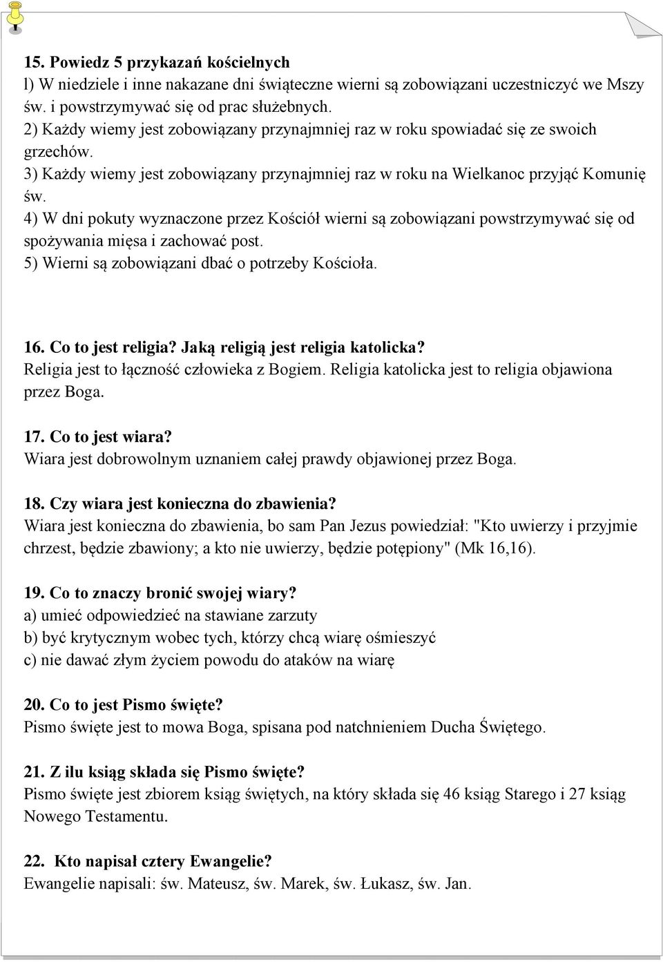 4) W dni pokuty wyznaczone przez Kościół wierni są zobowiązani powstrzymywać się od spożywania mięsa i zachować post. 5) Wierni są zobowiązani dbać o potrzeby Kościoła. 16. Co to jest religia?