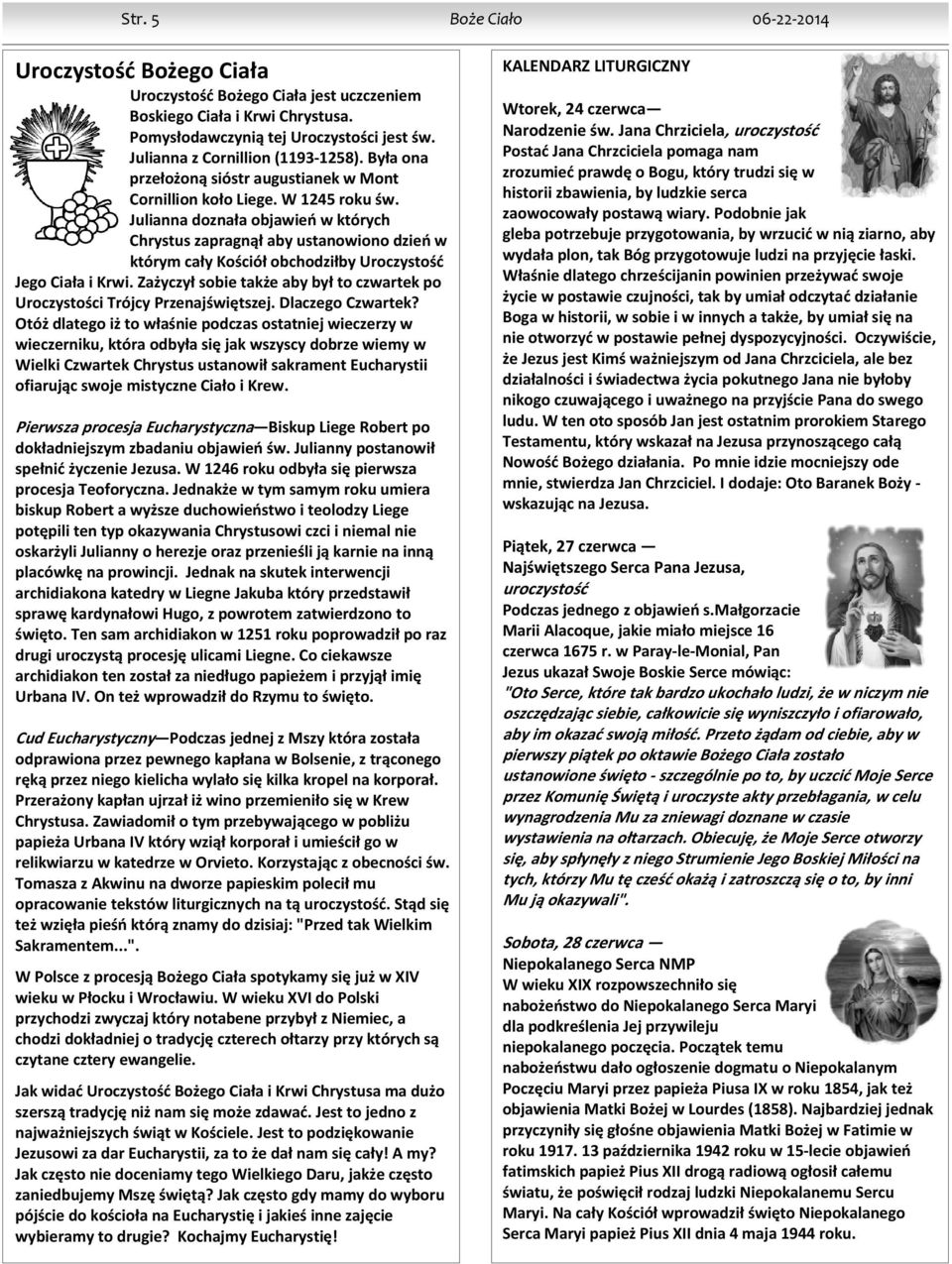 Julianna doznała objawień w których Chrystus zapragnął aby ustanowiono dzień w którym cały Kościół obchodziłby Uroczystość Jego Ciała i Krwi.
