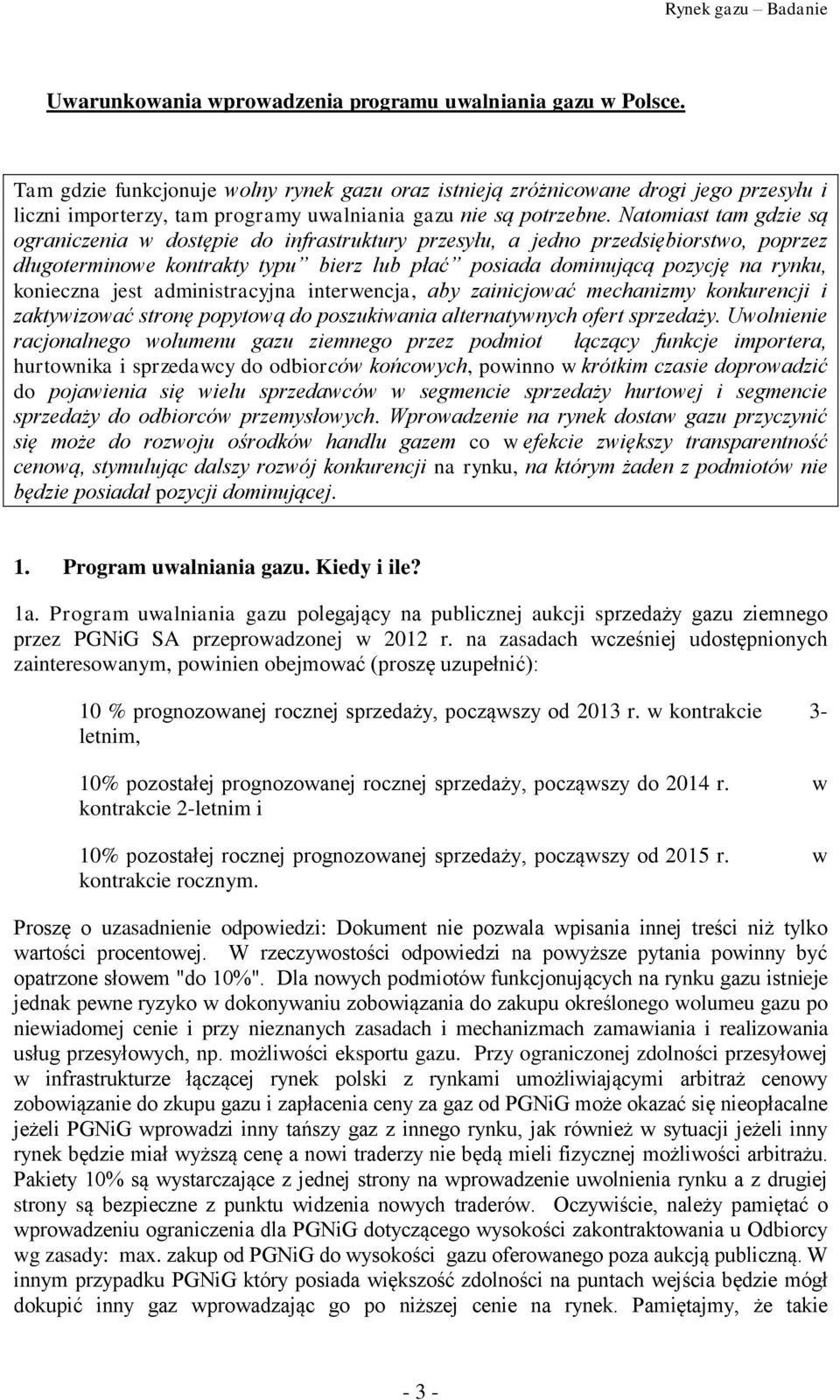 Natomiast tam gdzie są ograniczenia w dostępie do infrastruktury przesyłu, a jedno przedsiębiorstwo, poprzez długoterminowe kontrakty typu bierz lub płać posiada dominującą pozycję na rynku,