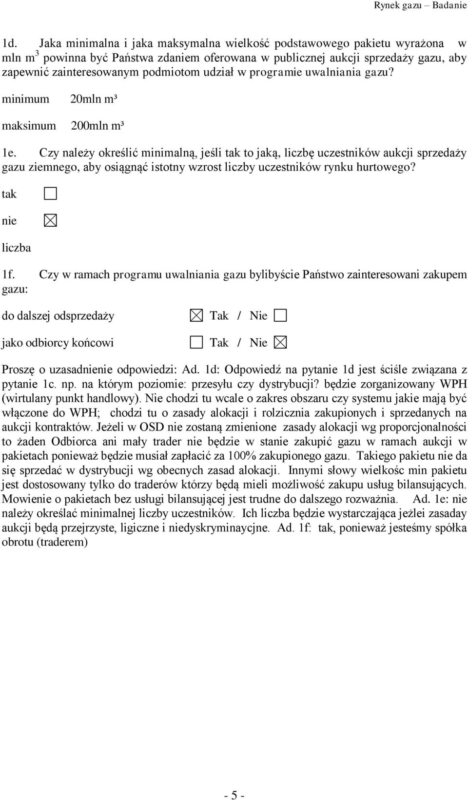 Czy należy określić minimalną, jeśli tak to jaką, liczbę uczestników aukcji sprzedaży gazu ziemnego, aby osiągnąć istotny wzrost liczby uczestników rynku hurtowego? tak nie liczba 1f.