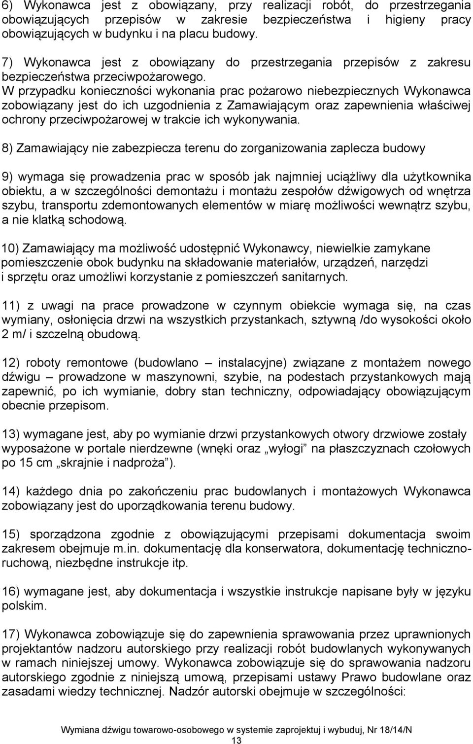 W przypadku konieczności wykonania prac pożarowo niebezpiecznych Wykonawca zobowiązany jest do ich uzgodnienia z Zamawiającym oraz zapewnienia właściwej ochrony przeciwpożarowej w trakcie ich