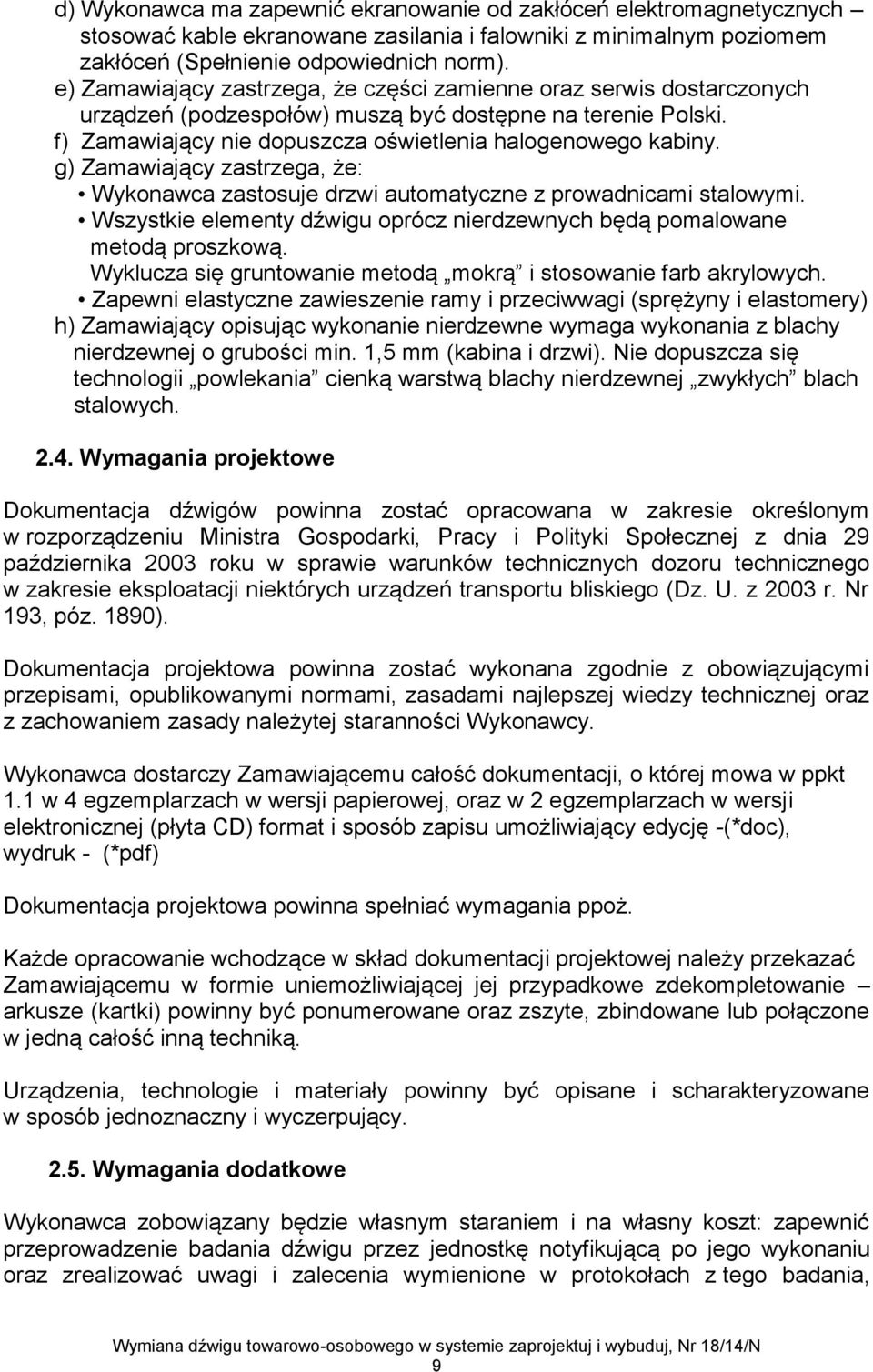 g) Zamawiający zastrzega, że: Wykonawca zastosuje drzwi automatyczne z prowadnicami stalowymi. Wszystkie elementy dźwigu oprócz nierdzewnych będą pomalowane metodą proszkową.
