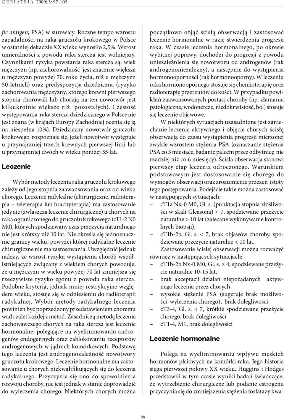 surowicy. Roczne tempo wzrostu zapadalności na raka gruczołu krokowego w Polsce w ostatniej dekadzie XX wieku wynosiło 2,5%. Wzrost umieralności z powodu raka stercza jest wolniejszy.