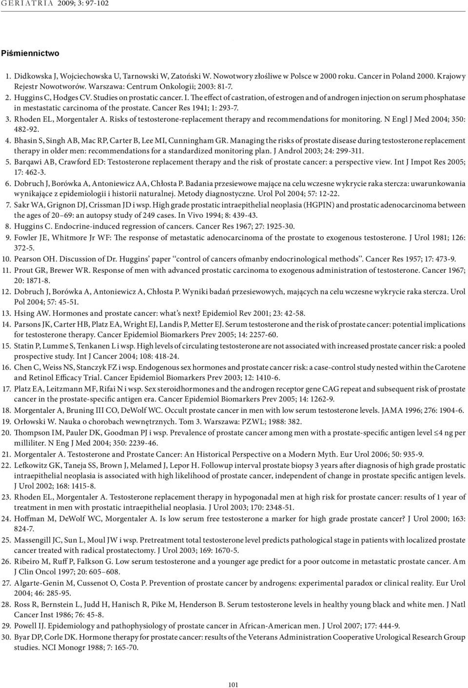 The effect of castration, of estrogen and of androgen injection on serum phosphatase in mestastatic carcinoma of the prostate. Cancer Res 1941; 1: 293-7. 3. Rhoden EL, Morgentaler A.