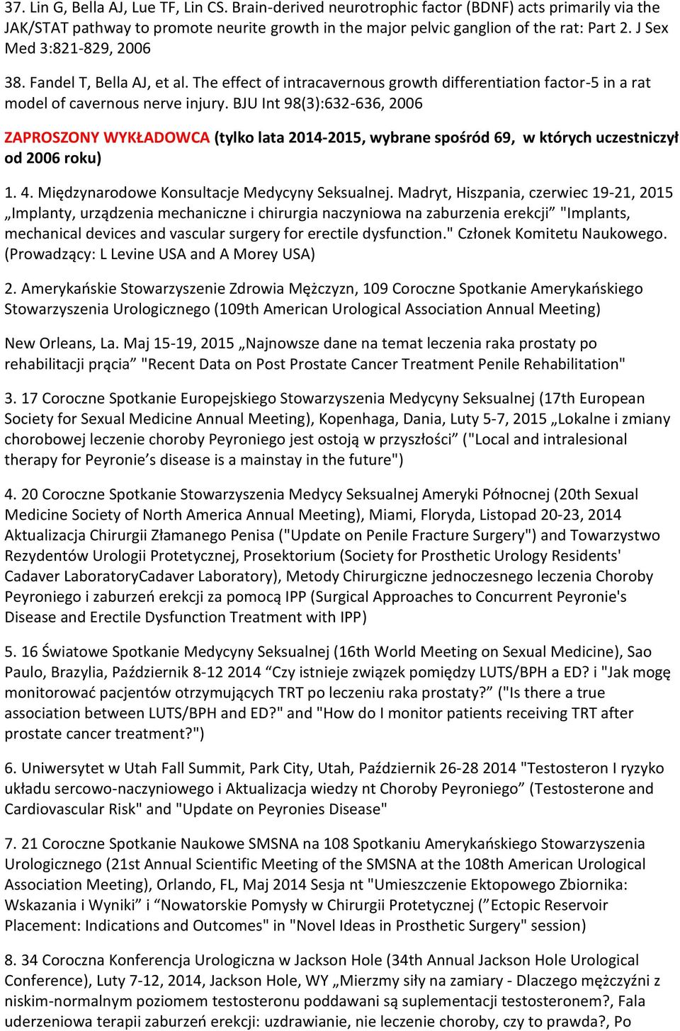 BJU Int 98(3):632-636, 2006 ZAPROSZONY WYKŁADOWCA (tylko lata 2014-2015, wybrane spośród 69, w których uczestniczył od 2006 roku) 1. 4. Międzynarodowe Konsultacje Medycyny Seksualnej.