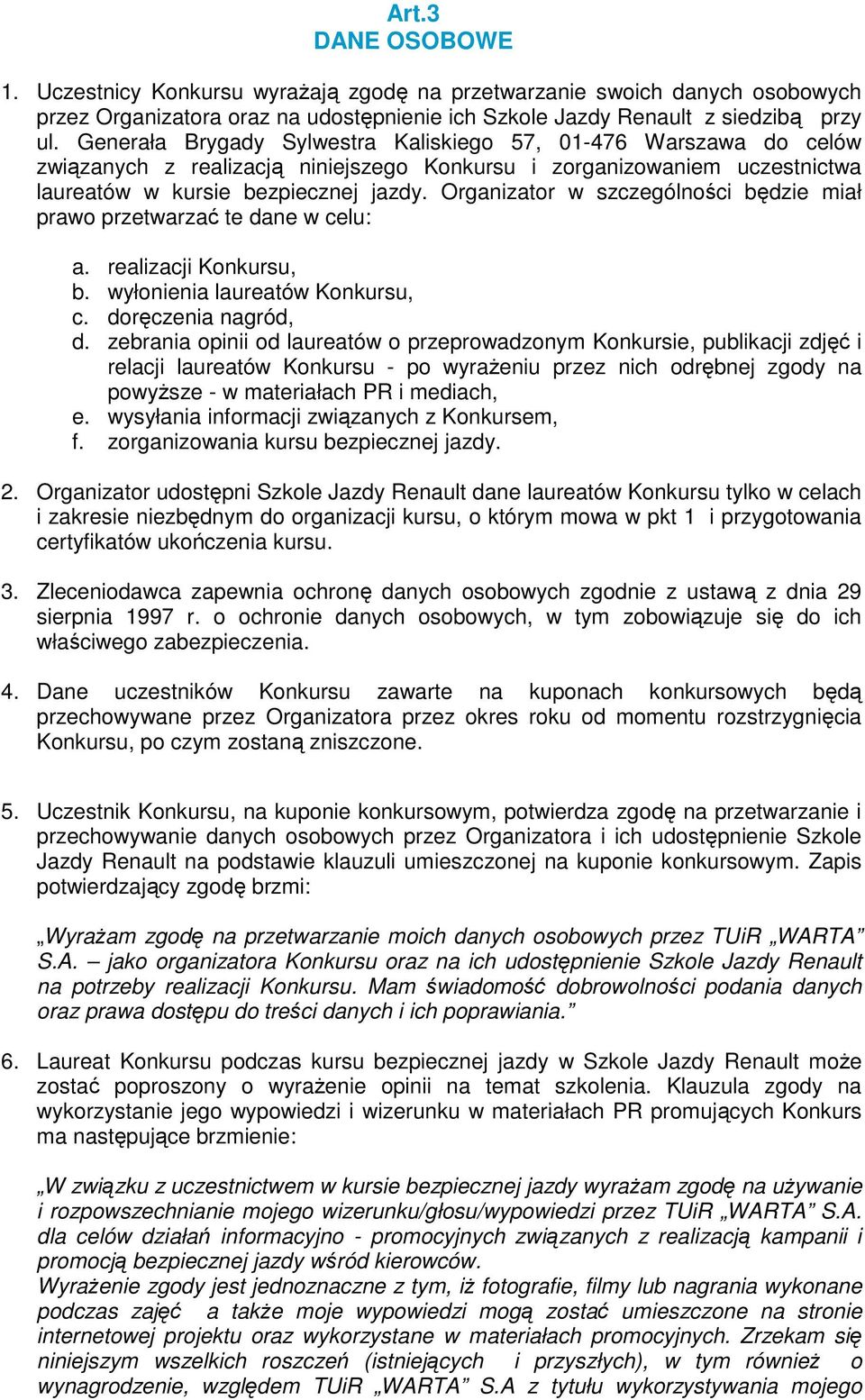 Organizator w szczególności będzie miał prawo przetwarzać te dane w celu: a. realizacji Konkursu, b. wyłonienia laureatów Konkursu, c. doręczenia nagród, d.