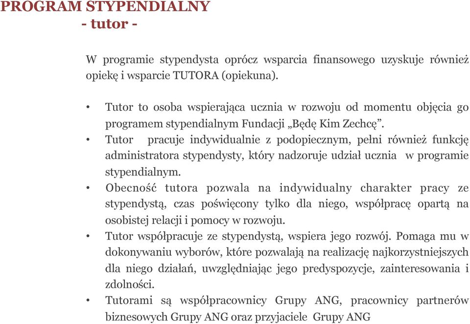 Tutor pracuje indywidualnie z podopiecznym, pełni również funkcję administratora stypendysty, który nadzoruje udział ucznia w programie stypendialnym.