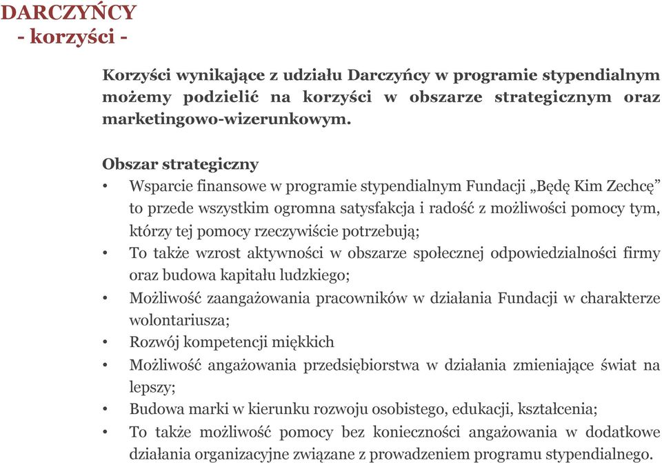 potrzebują; To także wzrost aktywności w obszarze społecznej odpowiedzialności firmy oraz budowa kapitału ludzkiego; Możliwość zaangażowania pracowników w działania Fundacji w charakterze