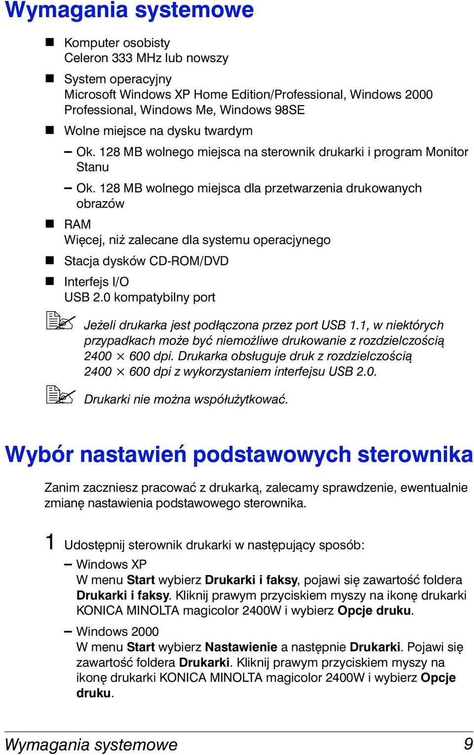 RAM Więcej, niż zalecane dla systemu operacjynego! Stacja dysków CD-ROM/DVD! Interfejs I/O USB 2.0 kompatybilny port "# Jeżeli drukarka jest podłączona przez port USB 1.