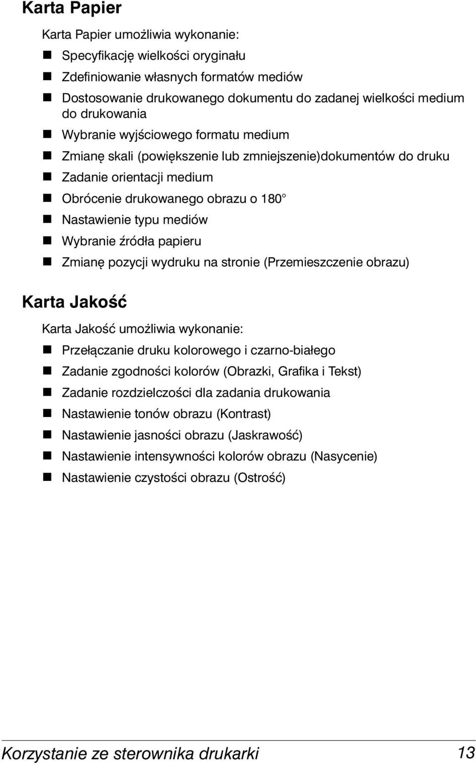 Wybranie źródła papieru! Zmianę pozycji wydruku na stronie (Przemieszczenie obrazu) Karta Jakość Karta Jakość umożliwia wykonanie:! Przełączanie druku kolorowego i czarno-białego!