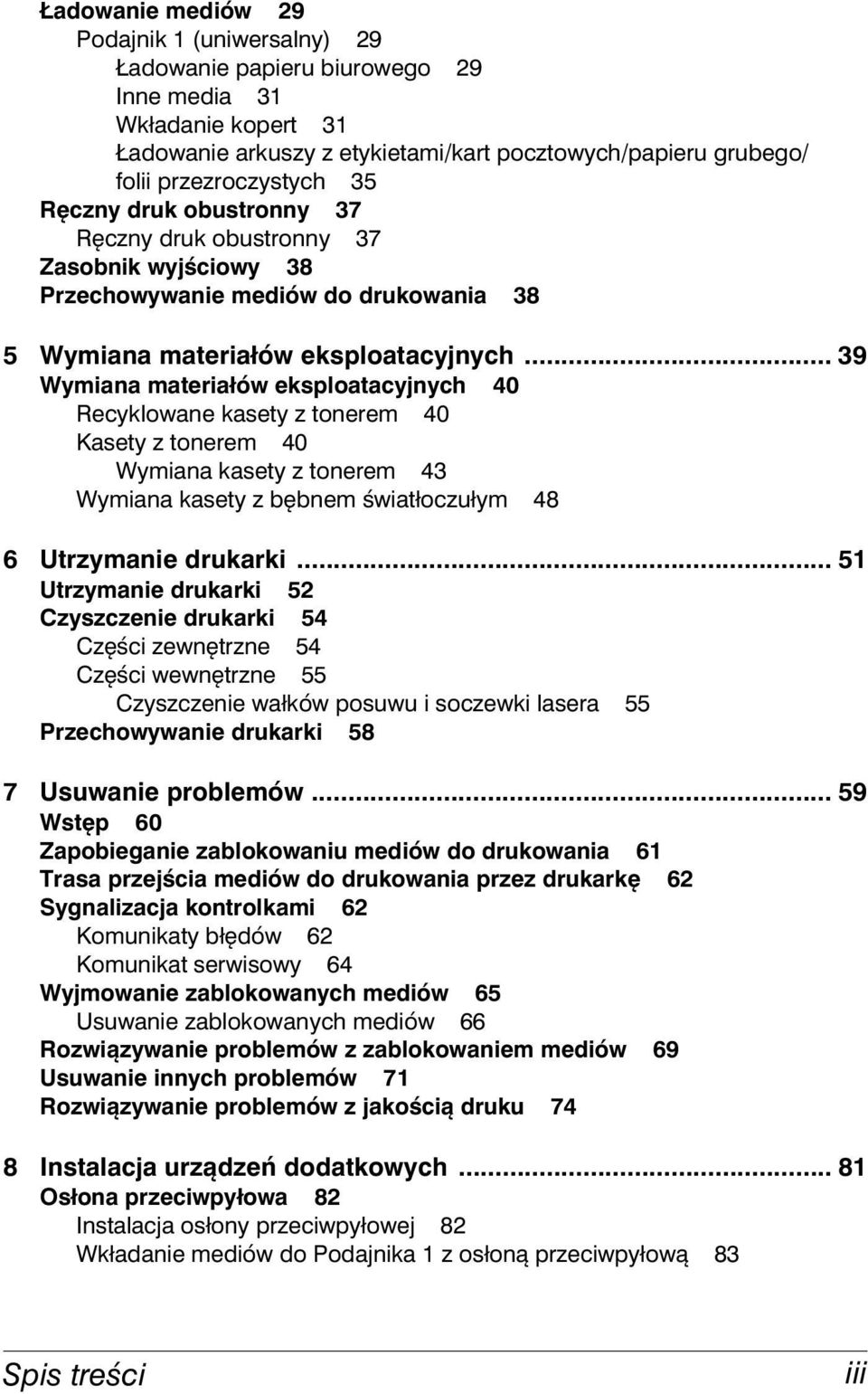 .. 39 Wymiana materiałów eksploatacyjnych 40 Recyklowane kasety z tonerem 40 Kasety z tonerem 40 Wymiana kasety z tonerem 43 Wymiana kasety z bębnem światłoczułym 48 6 Utrzymanie drukarki.