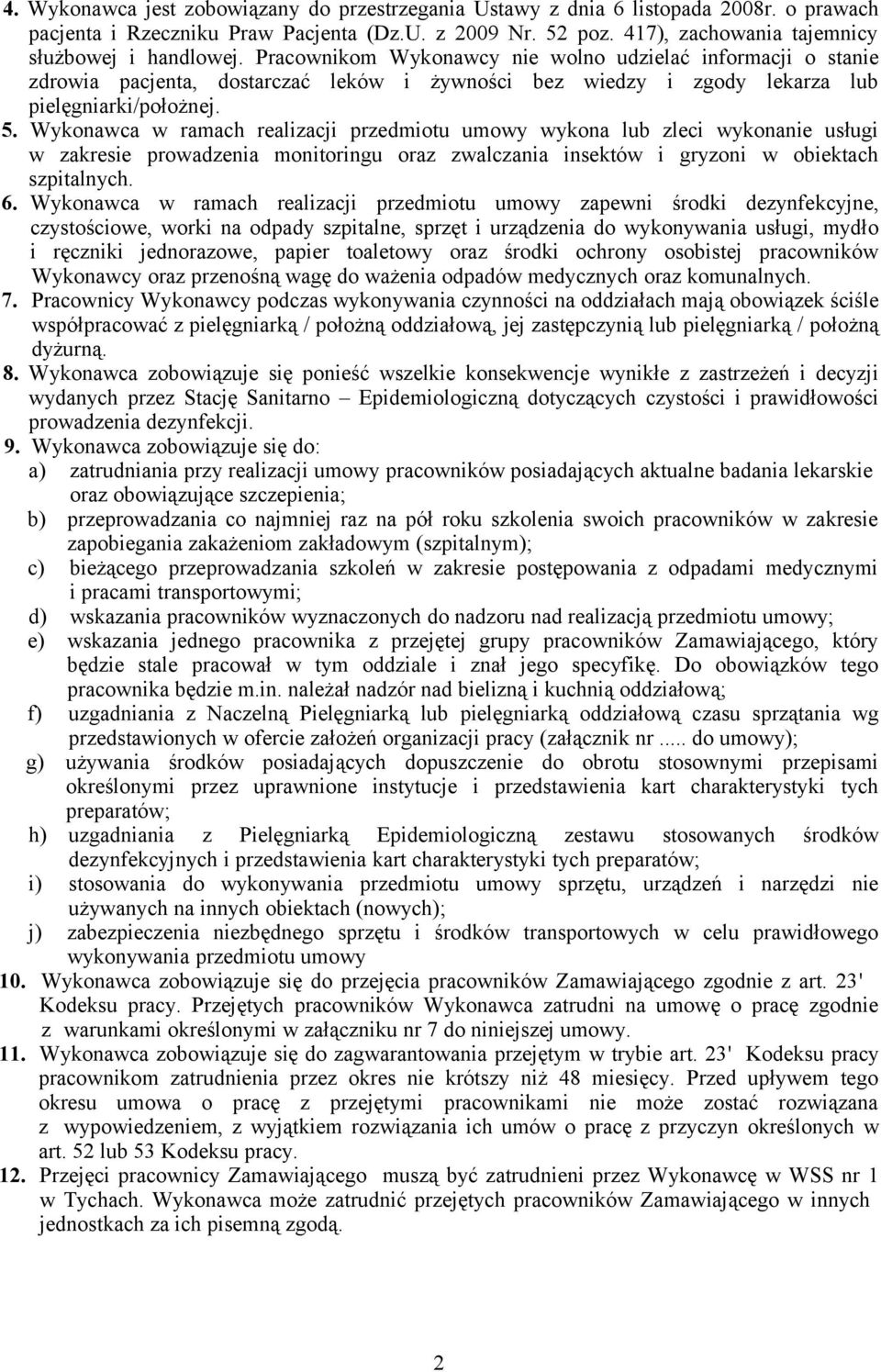 Pracownikom Wykonawcy nie wolno udzielać informacji o stanie zdrowia pacjenta, dostarczać leków i żywności bez wiedzy i zgody lekarza lub pielęgniarki/położnej. 5.