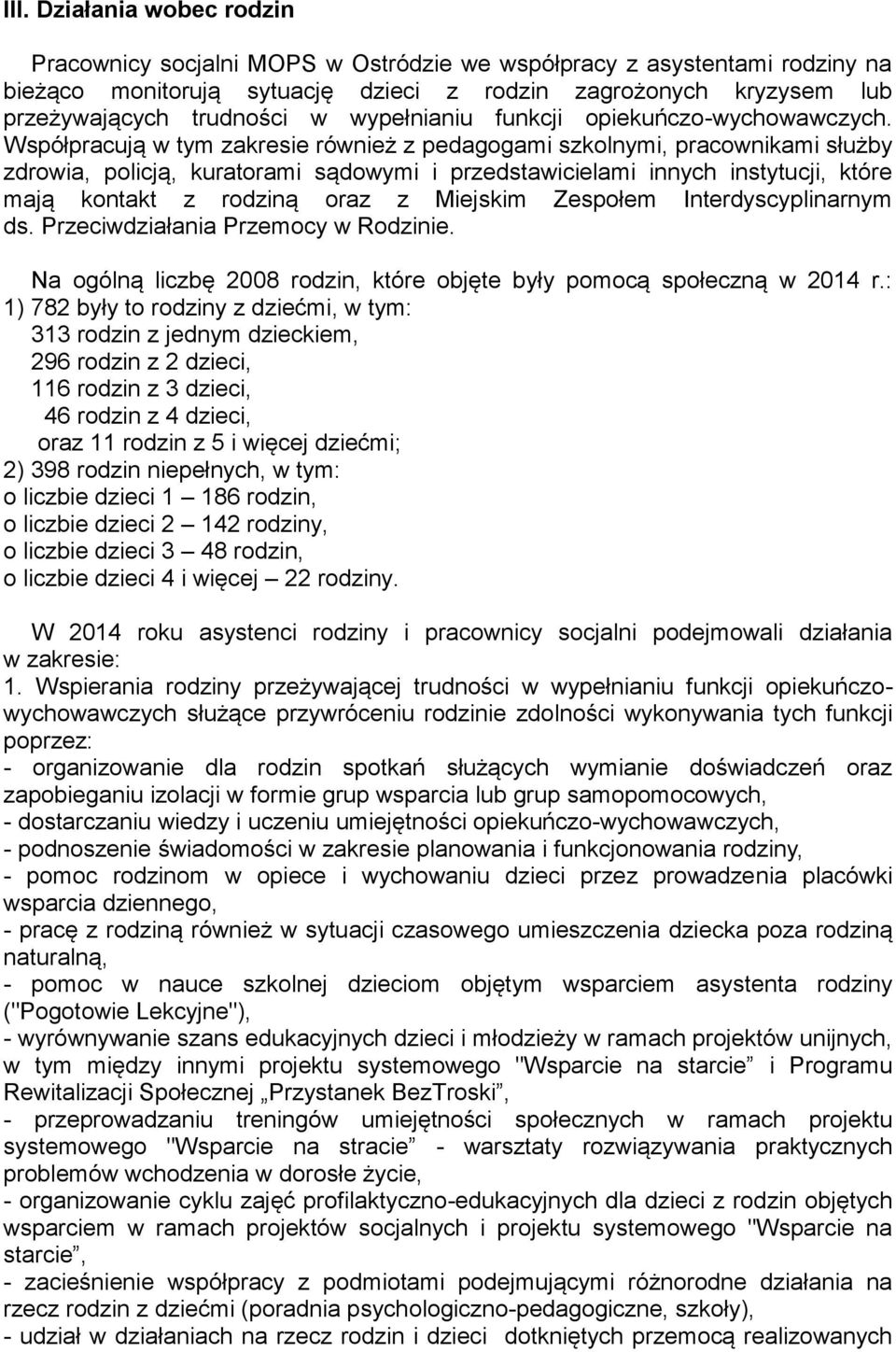 Współpracują w tym zakresie również z pedagogami szkolnymi, pracownikami służby zdrowia, policją, kuratorami sądowymi i przedstawicielami innych instytucji, które mają kontakt z rodziną oraz z