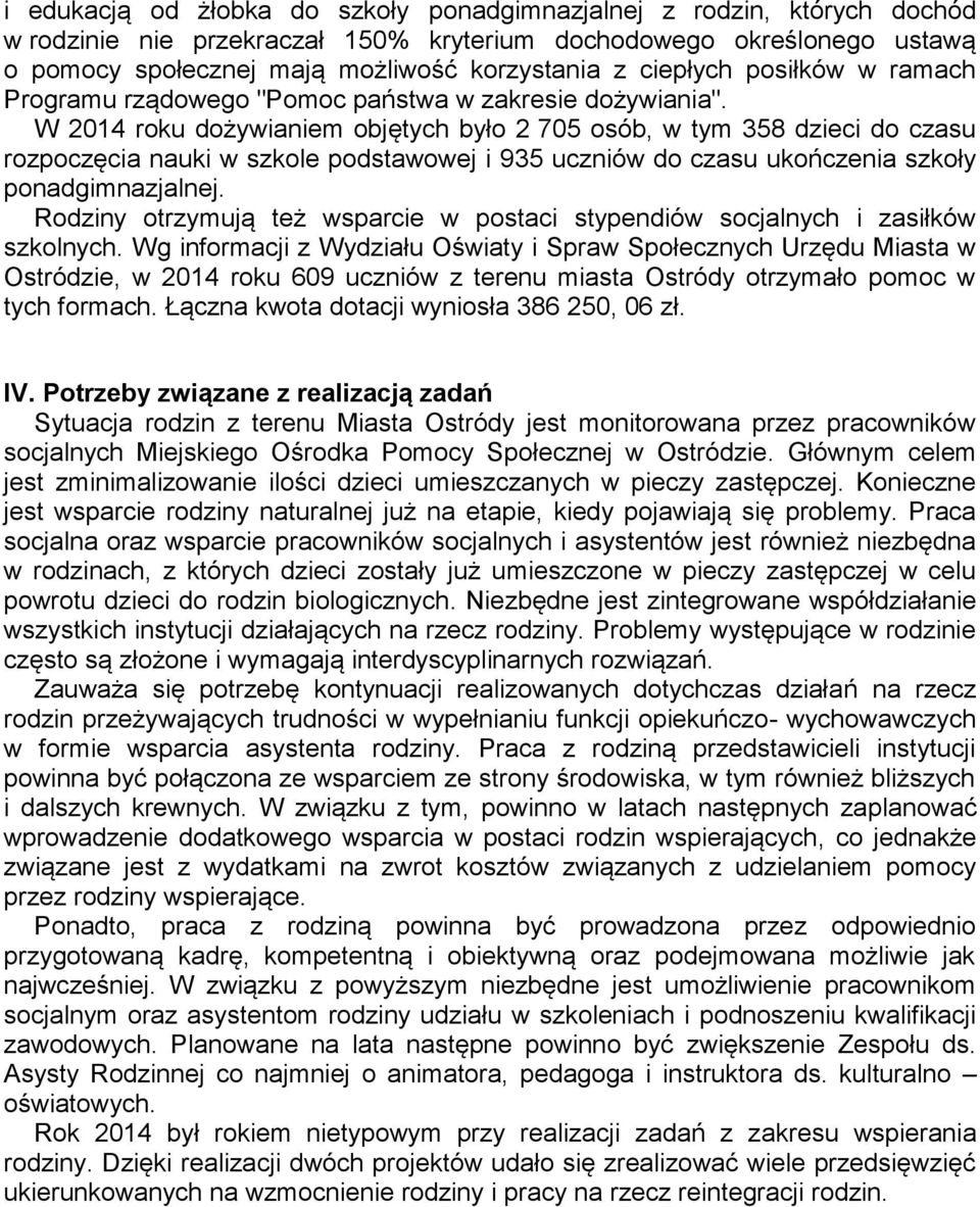 W 2014 roku dożywianiem objętych było 2 705 osób, w tym 358 dzieci do czasu rozpoczęcia nauki w szkole podstawowej i 935 uczniów do czasu ukończenia szkoły ponadgimnazjalnej.