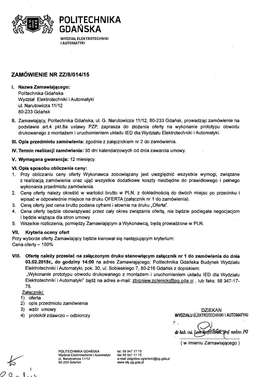 Opis przedmiotu zam6wienia: zgodnie z za~qcznikiem nr 2 do zam6wienia. IV. Termin realizacji zam6wienia: 30 dni kalendarzowych od dnia zawarcia umowy. V. Wymagana gwarancja: 12 miesi~cy. VI.