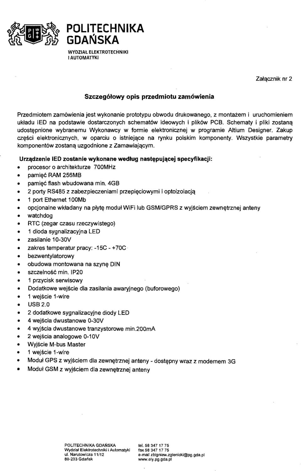 Zakup cz~sci elektronicznych, w oparciu 0 istniejc\ce na rynku polskim komponenty. Wszystkie parametry komponent6w zostanc\ uzgodnione z ZamawiajC\cym.