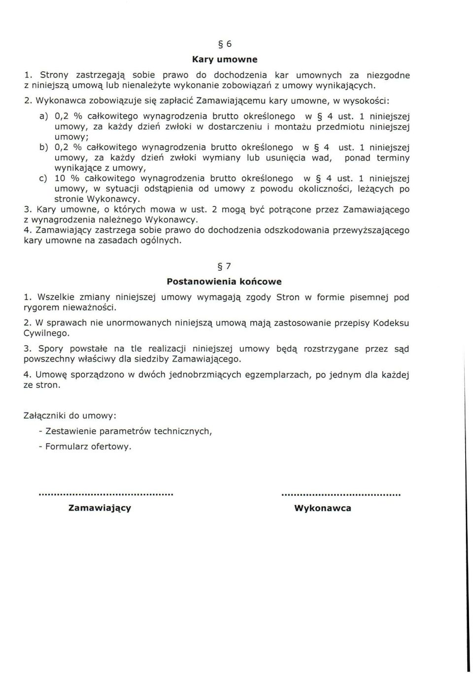 1 niniejszej umowy, za każdy dzień zwłoki w dostarczeniu i montażu przedmiotu niniejszej umowy; b) 0,2 % całkowitego wynagrodzenia brutto określonego w 4 ust.