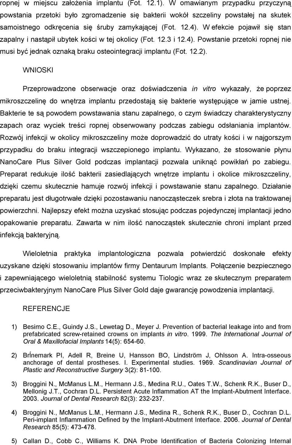 W efekcie pojawił się stan zapalny i nastąpił ubytek kości w tej okolicy (Fot. 12.3 i 12.4). Powstanie przetoki ropnej nie musi być jednak oznaką braku osteointegracji implantu (Fot. 12.2).