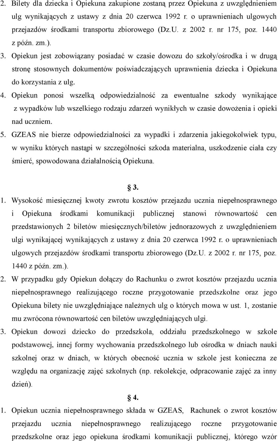 Opiekun jest zobowiązany posiadać w czasie dowozu do szkoły/ośrodka i w drugą stronę stosownych dokumentów poświadczających uprawnienia dziecka i Opiekuna do korzystania z ulg. 4.