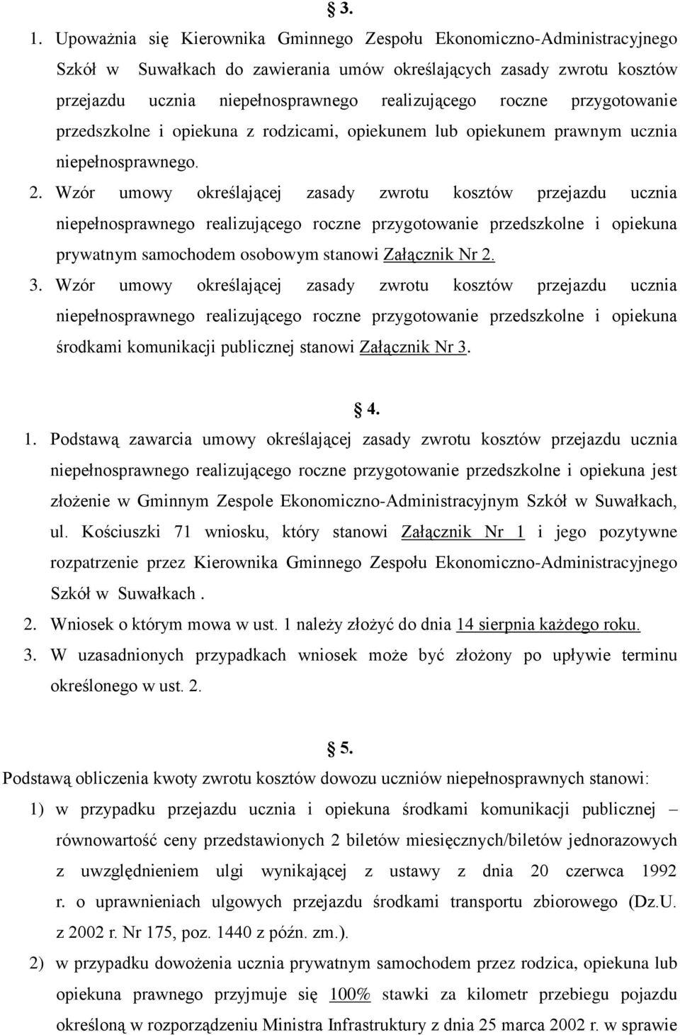 Wzór umowy określającej zasady zwrotu kosztów przejazdu ucznia niepełnosprawnego realizującego roczne przygotowanie przedszkolne i opiekuna prywatnym samochodem osobowym stanowi Załącznik Nr 2. 3.
