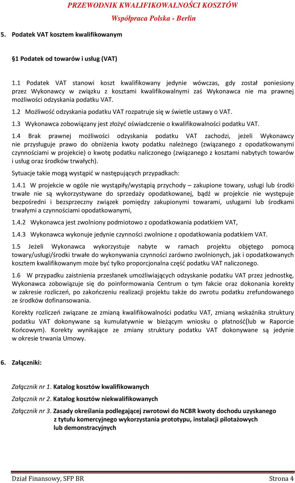 1.2 Możliwość odzyskania podatku VAT rozpatruje się w świetle ustawy o VAT. 1.