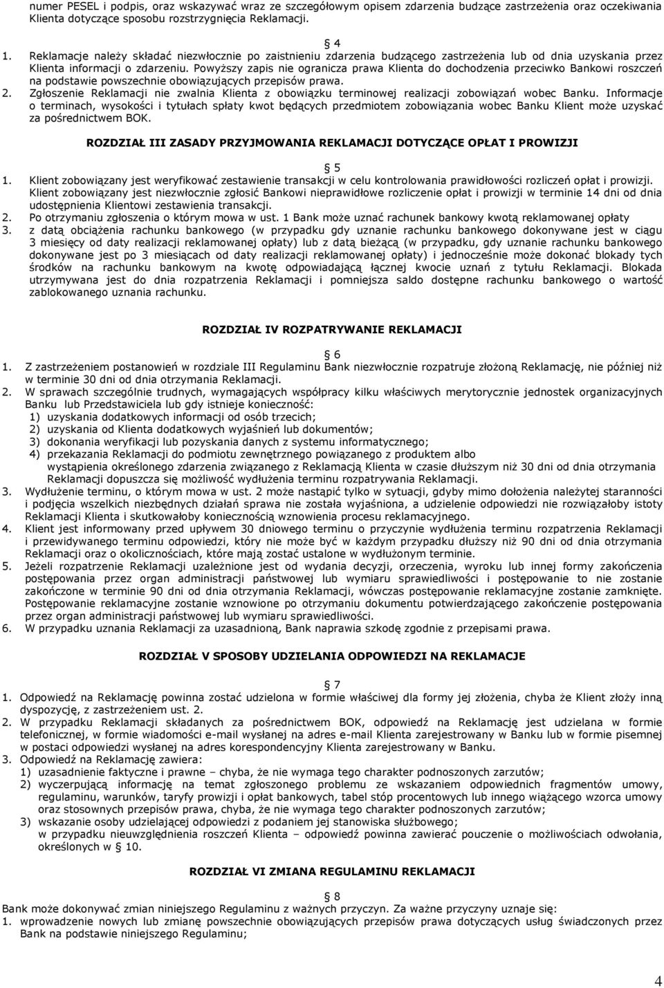 Powyższy zapis nie ogranicza prawa Klienta do dochodzenia przeciwko Bankowi roszczeń na podstawie powszechnie obowiązujących przepisów prawa. 2.