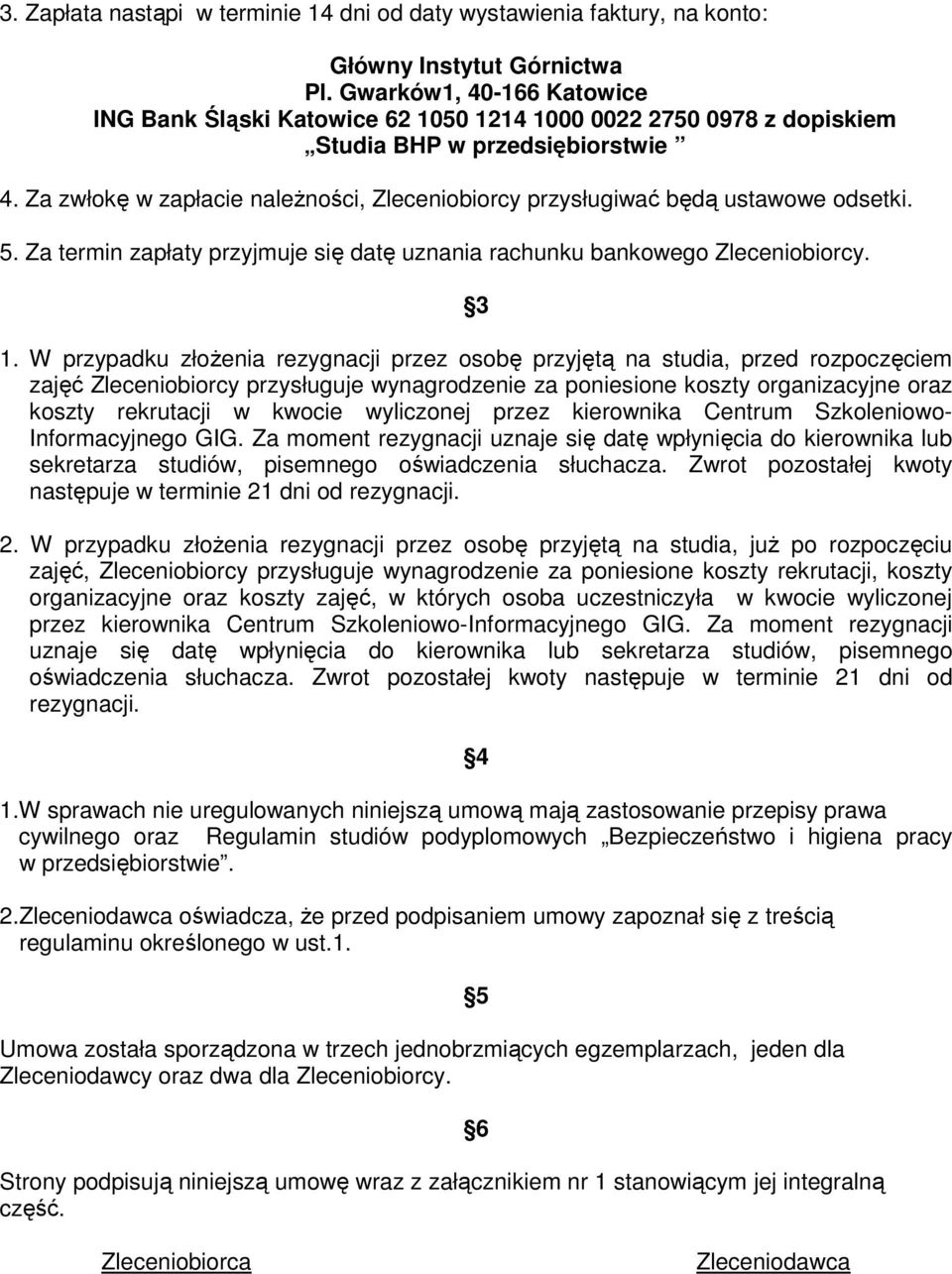 Za zwłokę w zapłacie naleŝności, Zleceniobiorcy przysługiwać będą ustawowe odsetki. 5. Za termin zapłaty przyjmuje się datę uznania rachunku bankowego Zleceniobiorcy. 3 1.