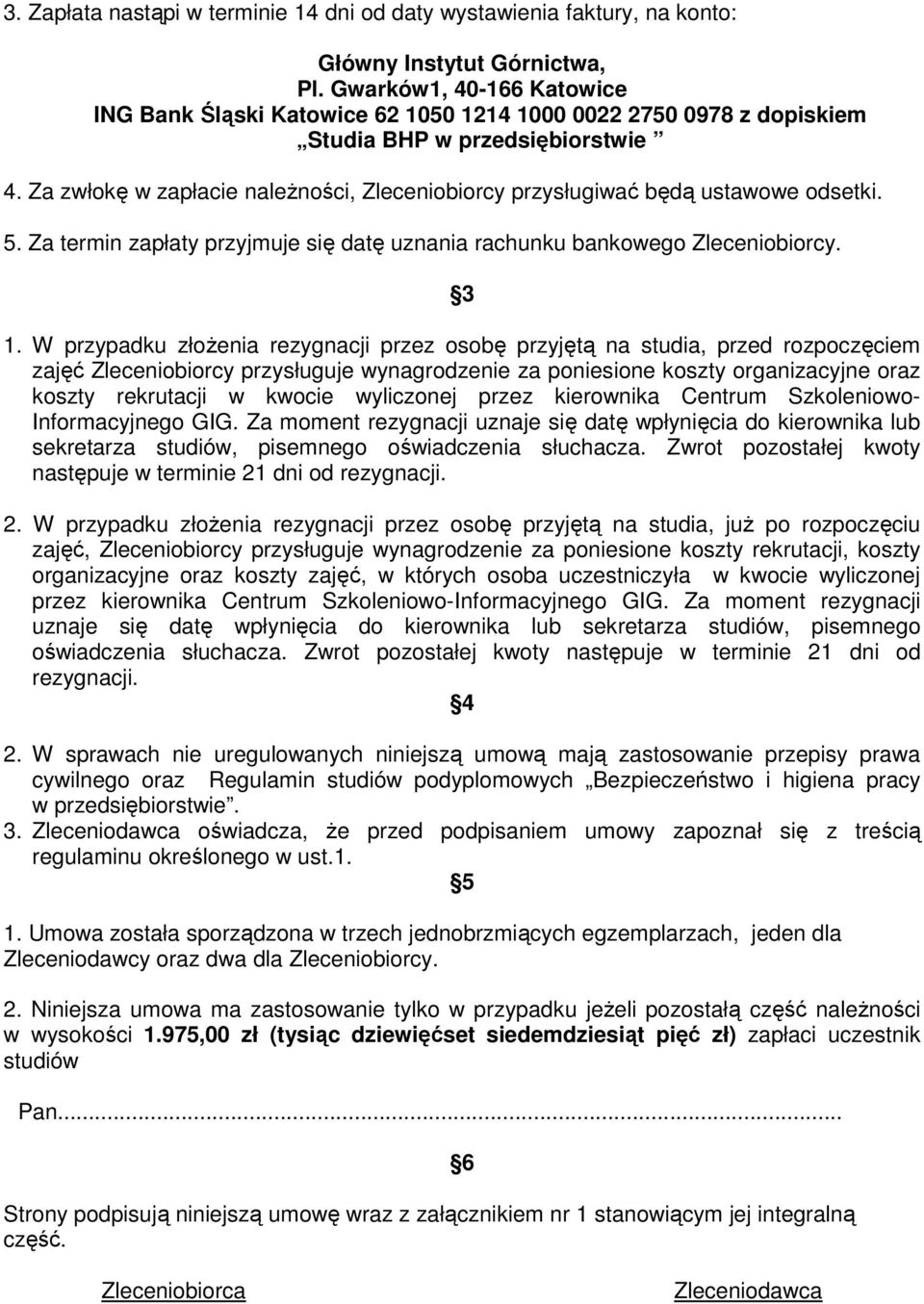 Za zwłokę w zapłacie naleŝności, Zleceniobiorcy przysługiwać będą ustawowe odsetki. 5. Za termin zapłaty przyjmuje się datę uznania rachunku bankowego Zleceniobiorcy. 3 1.