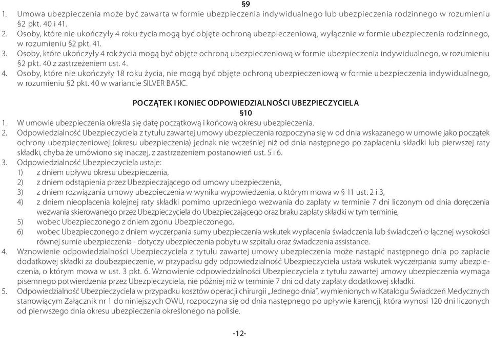 Osoby, które ukończyły 4 rok życia mogą być objęte ochroną ubezpieczeniową w formie ubezpieczenia indywidualnego, w rozumieniu 2 pkt. 40 z zastrzeżeniem ust. 4. 4. Osoby, które nie ukończyły 18 roku życia, nie mogą być objęte ochroną ubezpieczeniową w formie ubezpieczenia indywidualnego, w rozumieniu 2 pkt.