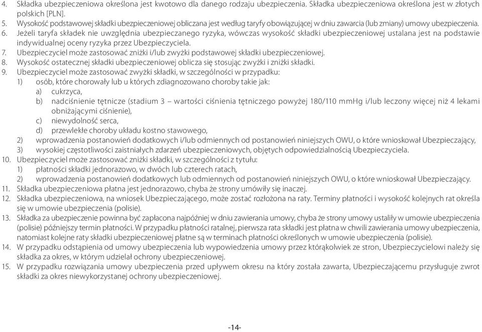 Jeżeli taryfa składek nie uwzględnia ubezpieczanego ryzyka, wówczas wysokość składki ubezpieczeniowej ustalana jest na podstawie indywidualnej oceny ryzyka przez Ubezpieczyciela. 7.