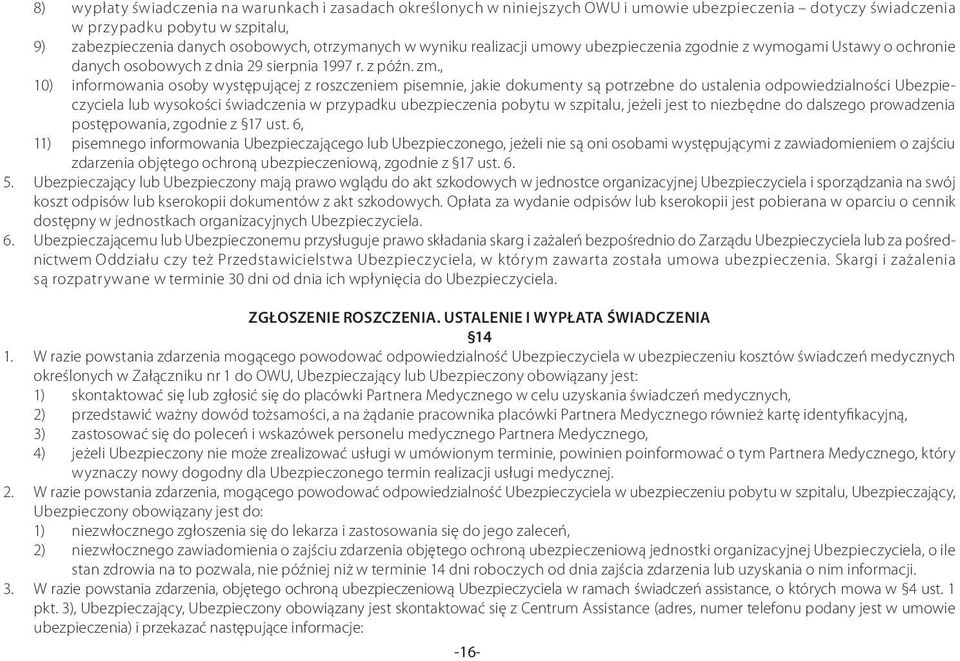 , 10) informowania osoby występującej z roszczeniem pisemnie, jakie dokumenty są potrzebne do ustalenia odpowiedzialności Ubezpieczyciela lub wysokości świadczenia w przypadku ubezpieczenia pobytu w