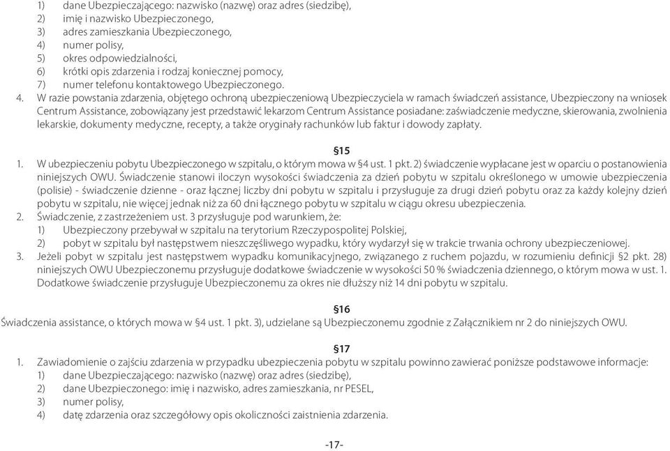 W razie powstania zdarzenia, objętego ochroną ubezpieczeniową Ubezpieczyciela w ramach świadczeń assistance, Ubezpieczony na wniosek Centrum Assistance, zobowiązany jest przedstawić lekarzom Centrum