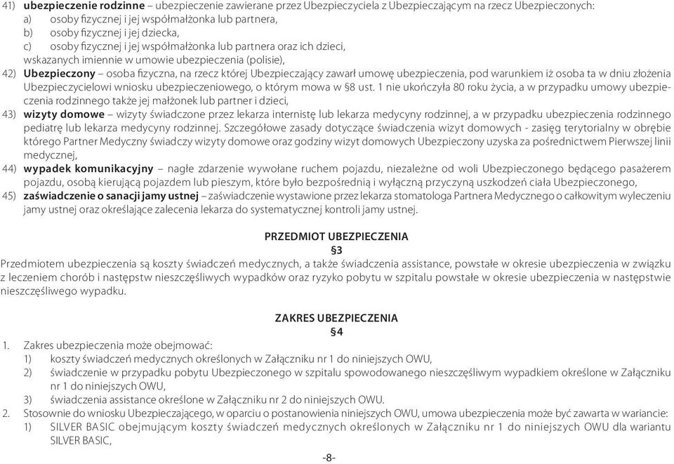 zawarł umowę ubezpieczenia, pod warunkiem iż osoba ta w dniu złożenia Ubezpieczycielowi wniosku ubezpieczeniowego, o którym mowa w 8 ust.