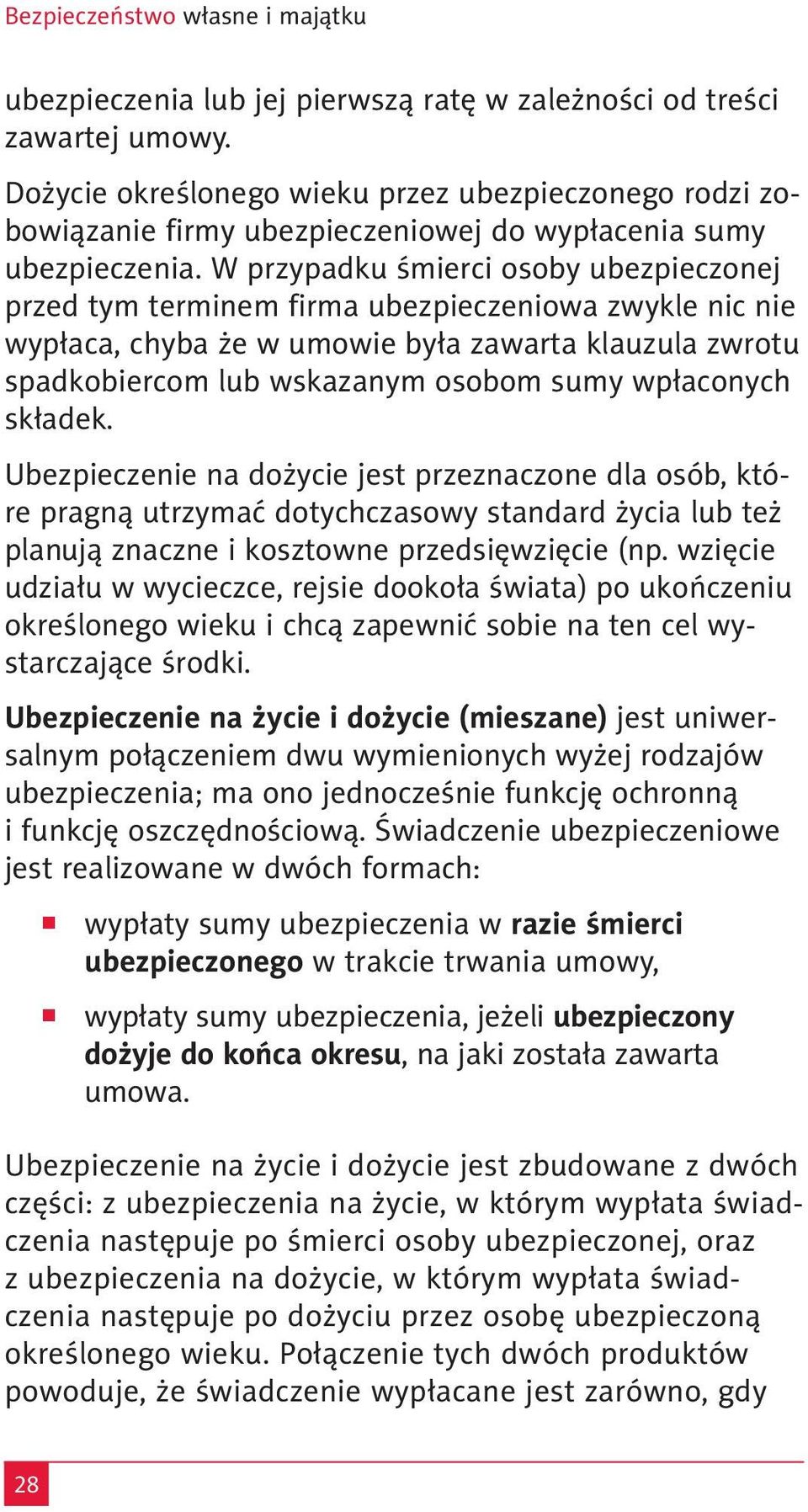 W przypadku śmierci osoby ubezpieczonej przed tym terminem firma ubezpieczeniowa zwykle nic nie wypłaca, chyba że w umowie była zawarta klauzula zwrotu spadkobiercom lub wskazanym osobom sumy
