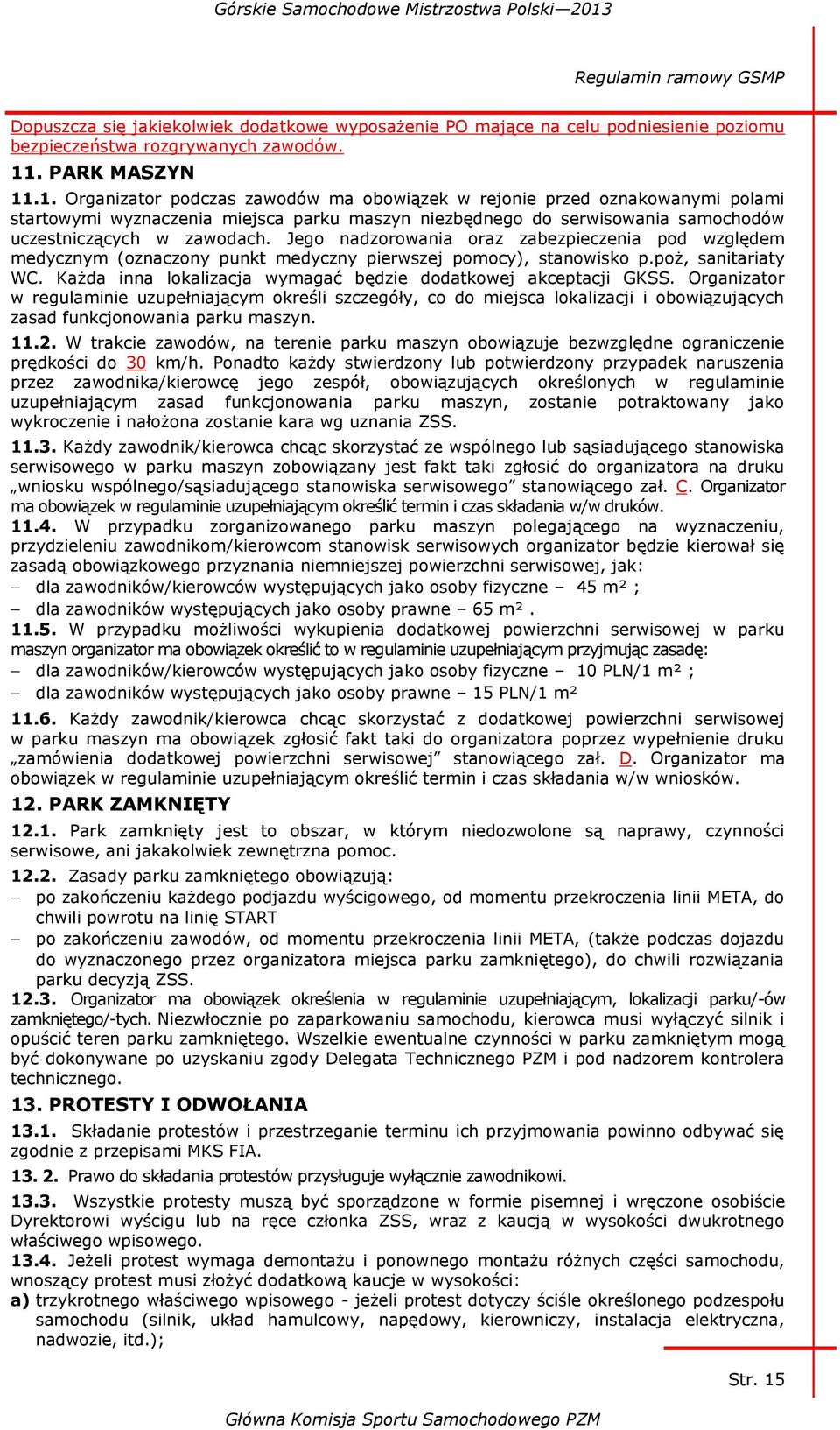 .1. Organizator podczas zawodów ma obowiązek w rejonie przed oznakowanymi polami startowymi wyznaczenia miejsca parku maszyn niezbędnego do serwisowania samochodów uczestniczących w zawodach.