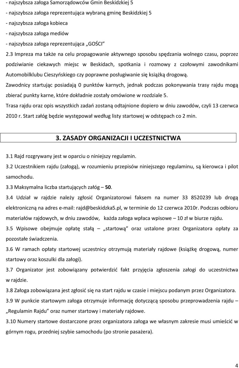 3 Impreza ma także na celu propagowanie aktywnego sposobu spędzania wolnego czasu, poprzez podziwianie ciekawych miejsc w Beskidach, spotkania i rozmowy z czołowymi zawodnikami Automobilklubu