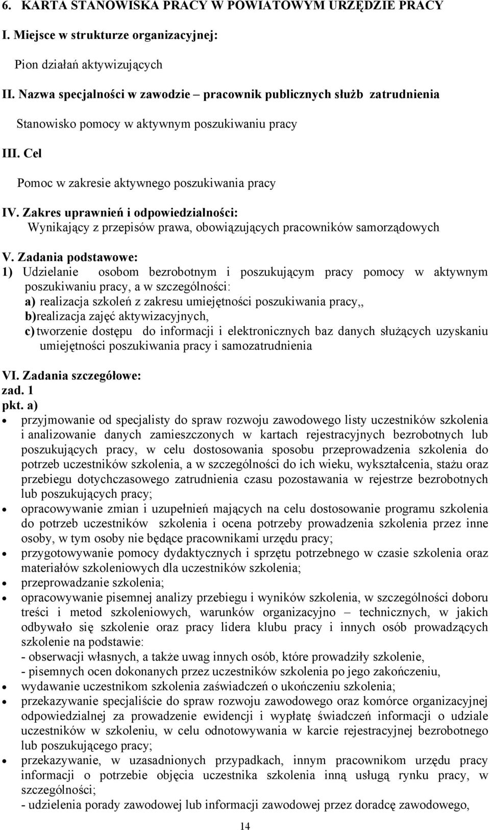 Zadania podstawowe: 1) Udzielanie osobom bezrobotnym i poszukującym pracy pomocy w aktywnym poszukiwaniu pracy, a w szczególności: a) realizacja szkoleń z zakresu umiejętności poszukiwania pracy,, b)