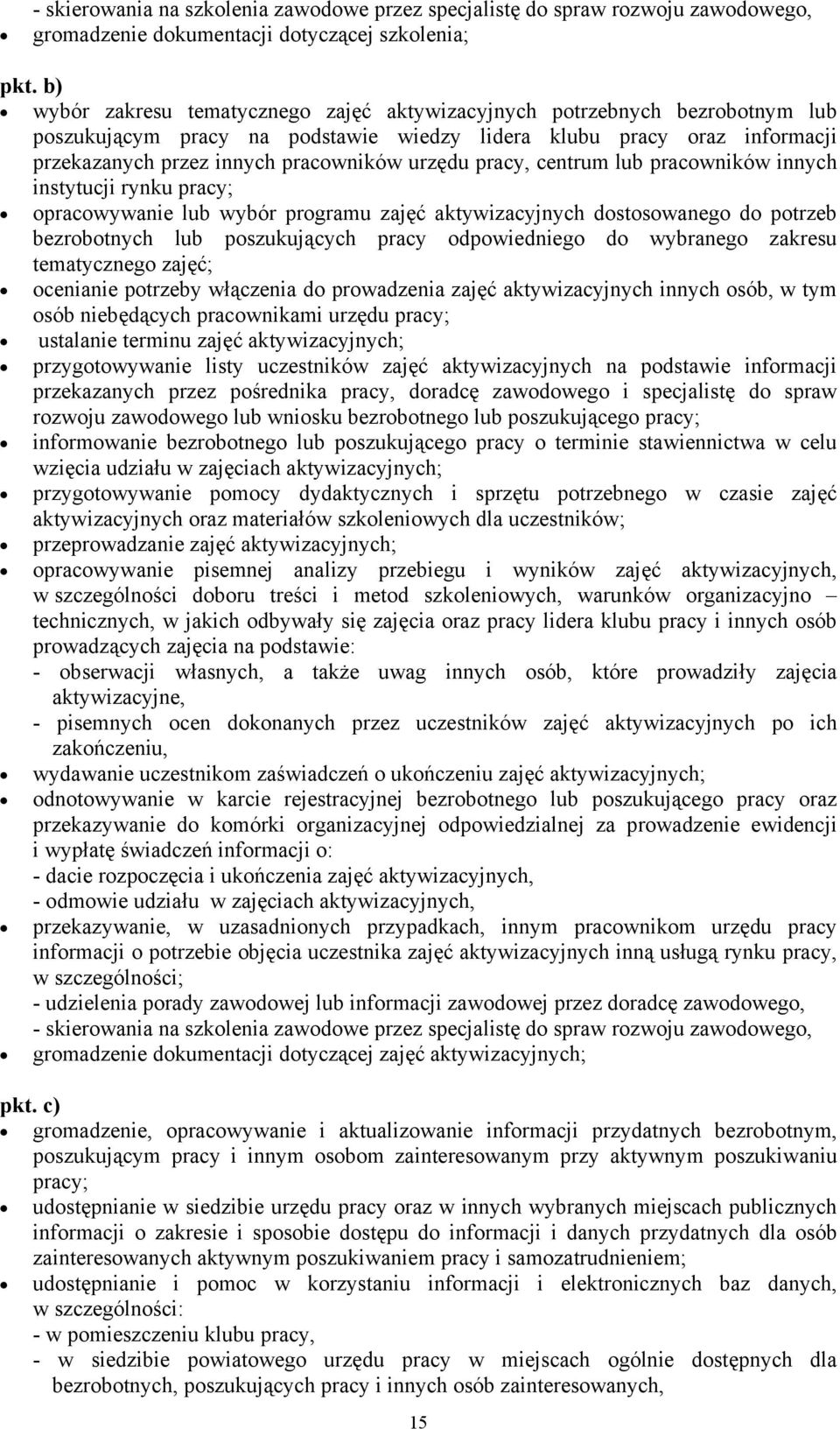 pracy, centrum lub pracowników innych instytucji rynku pracy; opracowywanie lub wybór programu zajęć aktywizacyjnych dostosowanego do potrzeb bezrobotnych lub poszukujących pracy odpowiedniego do