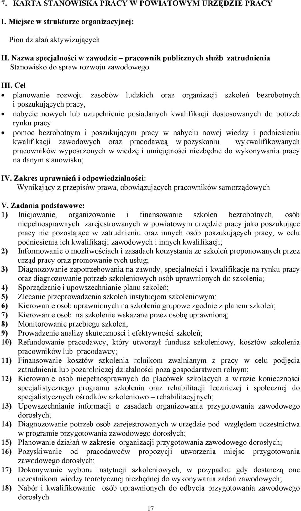 kwalifikacji zawodowych oraz pracodawcą w pozyskaniu wykwalifikowanych pracowników wyposażonych w wiedzę i umiejętności niezbędne do wykonywania pracy na danym stanowisku; IV.