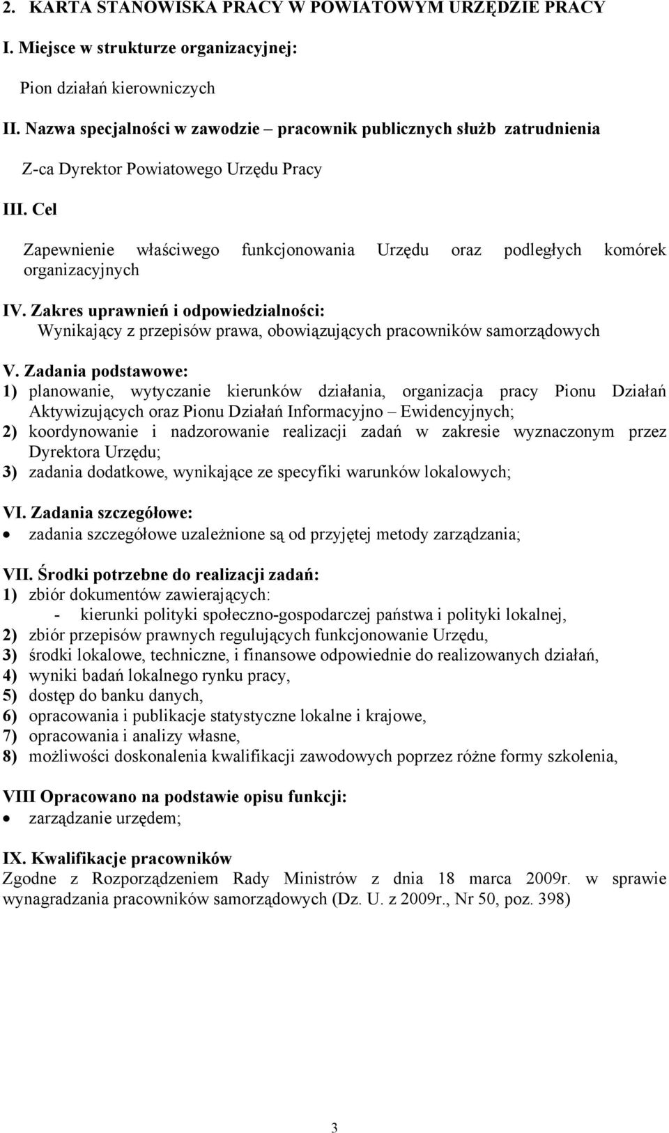 Zadania podstawowe: 1) planowanie, wytyczanie kierunków działania, organizacja pracy Pionu Działań Aktywizujących oraz Pionu Działań Informacyjno Ewidencyjnych; 2) koordynowanie i nadzorowanie