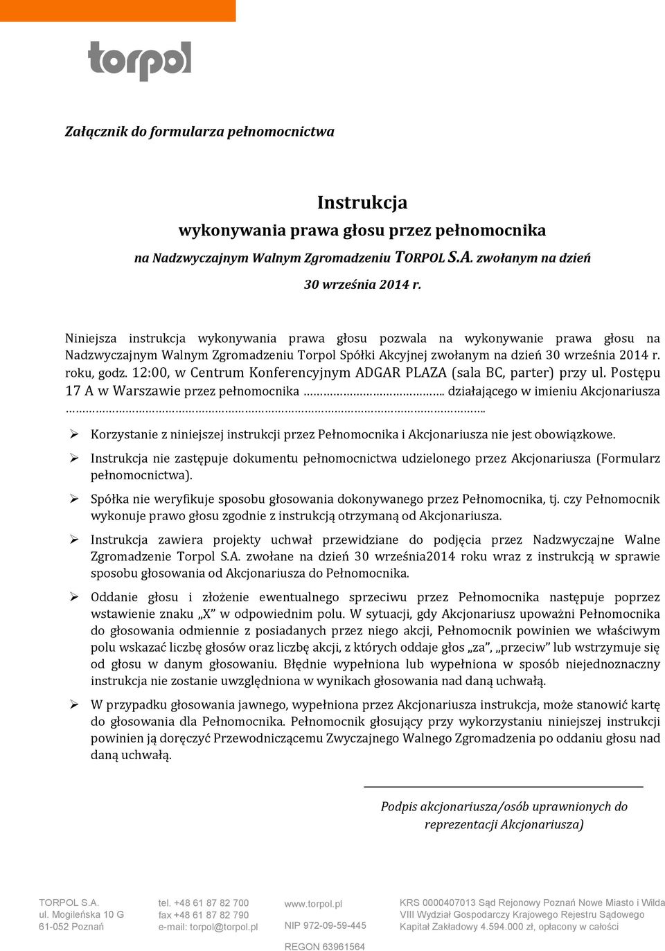 12:00, w Centrum Konferencyjnym ADGAR PLAZA (sala BC, parter) przy ul. Postępu 17 A w Warszawie przez pełnomocnika. działającego w imieniu Akcjonariusza.