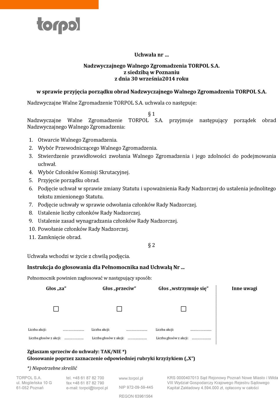 Stwierdzenie prawidłowości zwołania Walnego Zgromadzenia i jego zdolności do podejmowania uchwał. 4. Wybór Członków Komisji Skrutacyjnej. 5. Przyjęcie porządku obrad. 6.