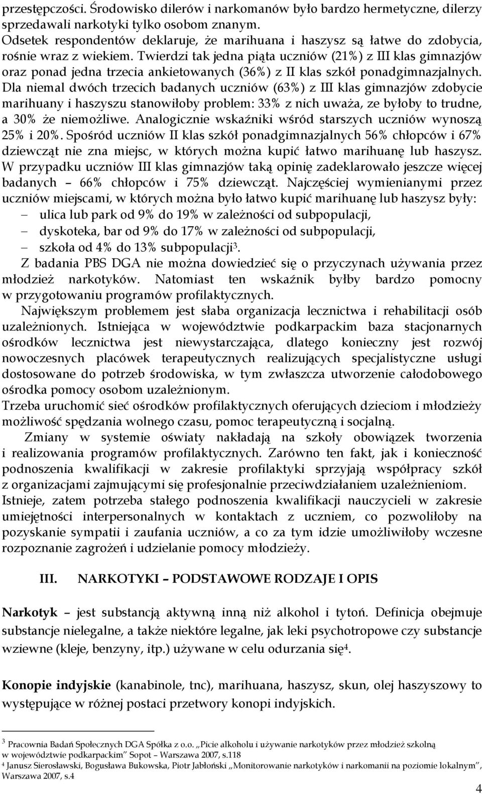 Twierdzi tak jedna piąta uczniów (21%) z III klas gimnazjów oraz ponad jedna trzecia ankietowanych (36%) z II klas szkół ponadgimnazjalnych.